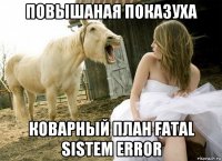 повышаная показуха коварный план fatal sistem error