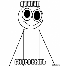 я титил скоро быть