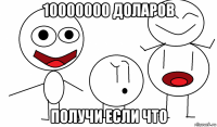10000000 доларов получи если что