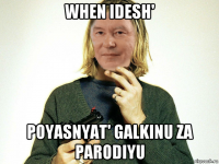 when idesh' poyasnyat' galkinu za parodiyu