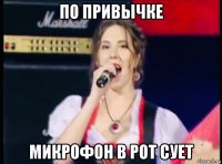 по привычке микрофон в рот сует