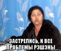  застрелись, и все проблемы рэшэны