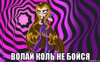  волай коль не бойся