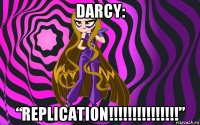 darcy: “replication!!!!!!!!!!!!!!!”