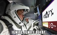  ignite, ignite blyat