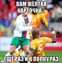 вам жёлтая карточка... ещё раз и в попку раз