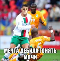  мечта дебила гонять мячи