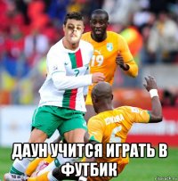  даун учится играть в футбик