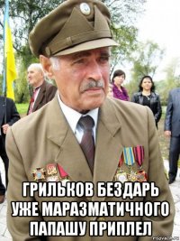  грильков бездарь уже маразматичного папашу приплел