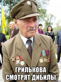  грилькова смотрят дибилы