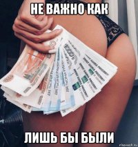 не важно как лишь бы были