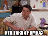  кто такой ромка?