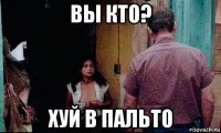 вы кто? хуй в пальто