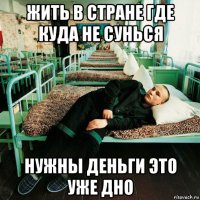 жить в стране где куда не сунься нужны деньги это уже дно