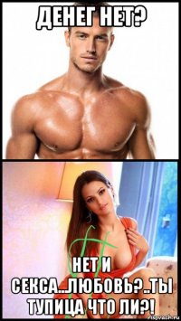 денег нет? нет и секса...любовь?..ты тупица что ли?!