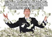 если бы мне платили каждый раз, когда мне говорят, что я похожа на японку, хотя это нихуя не так 