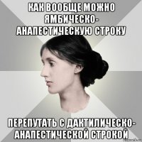 как вообще можно ямбическо- анапестическую строку перепутать с дактилическо- анапестической строкой