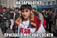 на заработкэ приехал в москва сосити