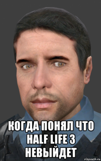  когда понял что half life 3 невыйдет