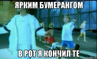 ярким бумерангом в рот я кончил те