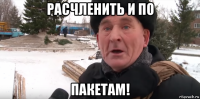 расчленить и по пакетам!