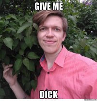 give me dick