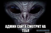  админ сайта смотрит на тебя