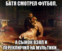 батя смотрел футбол, а сынок взял и переключил на мультики...