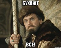 бухают все!