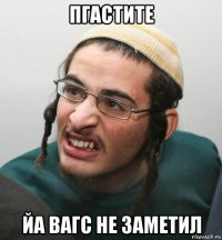 пгастите йа вагс не заметил