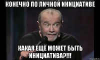 конечно по личной инициативе какая ещё может быть инициатива?!!!