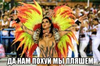  да нам похуй мы пляшем