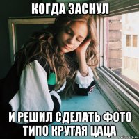когда заснул и решил сделать фото типо крутая цаца