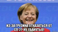  из-за грузина отказаться от сп-2? ну, ебанутые!