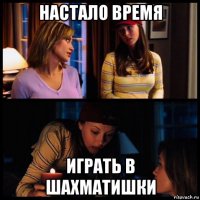 настало время играть в шахматишки