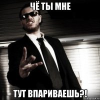 чё ты мне тут впариваешь?!