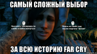 самый сложный выбор за всю историю far cry