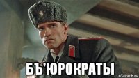  бъ'юрократы