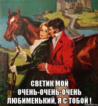  светик мой очень-очень-очень любименький, я с тобой !