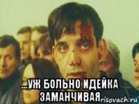  ...уж больно идейка заманчивая