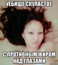 уебище скуластое с противным жиром над глазами