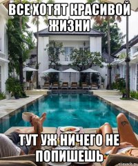 все хотят красивой жизни тут уж ничего не попишешь