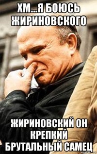хм...я боюсь жириновского жириновский он крепкий брутальный самец