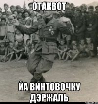 отаквот йа винтовочку дэржаль
