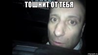 тошнит от тебя 