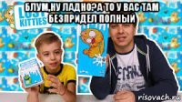 блум,ну ладно?а то у вас там безпридел полный 