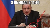 я обещал в 11:40 