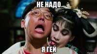 не надо я гей