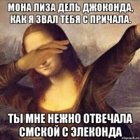 мона лиза дель джоконда, как я звал тебя с причала. ты мне нежно отвечала смской с элеконда