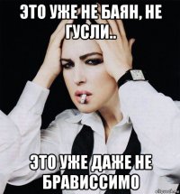 это уже не баян, не гусли.. это уже даже не брависсимо